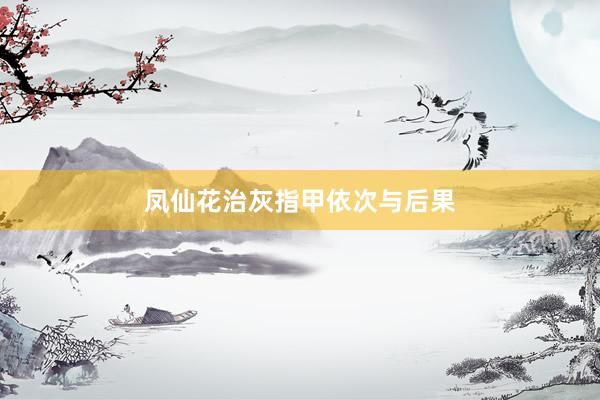 凤仙花治灰指甲依次与后果