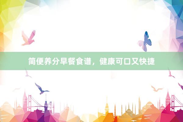 简便养分早餐食谱，健康可口又快捷